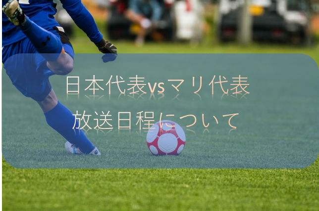 サッカー日本代表対マリ戦のテレビ放送と展望について 親善試合